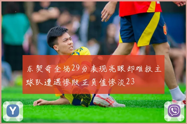 东契奇全场29分表现亮眼却难救主球队遭遇惨败正负值惨淡23