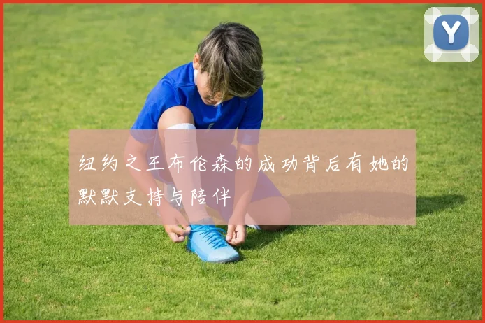 纽约之王布伦森的成功背后有她的默默支持与陪伴