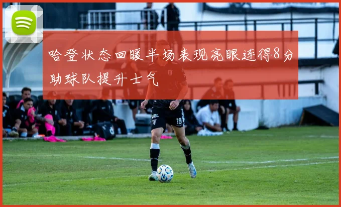 哈登状态回暖半场表现亮眼连得8分助球队提升士气